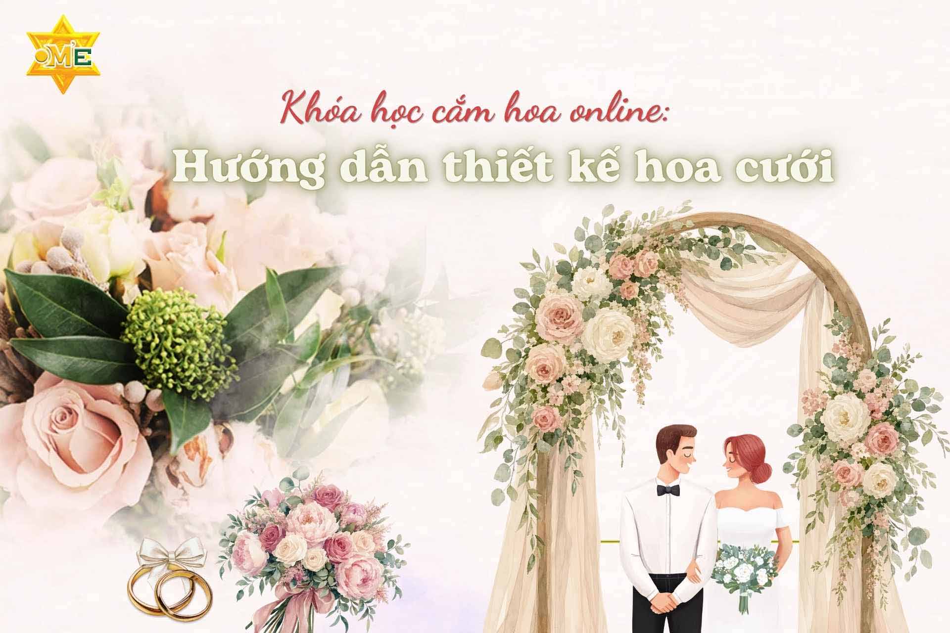 Khóa học cắm hoa online: Hướng dẫn thiết kế hoa cưới