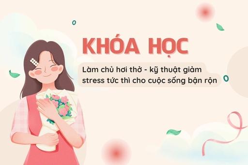 Làm chủ hơi thở – Kỹ thuật giảm Stress tức thì cho cuộc sống bận rộn