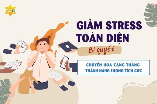 Giảm stress toàn diện – Bí quyết chuyển hóa căng thẳng thành năng lượng tích cực